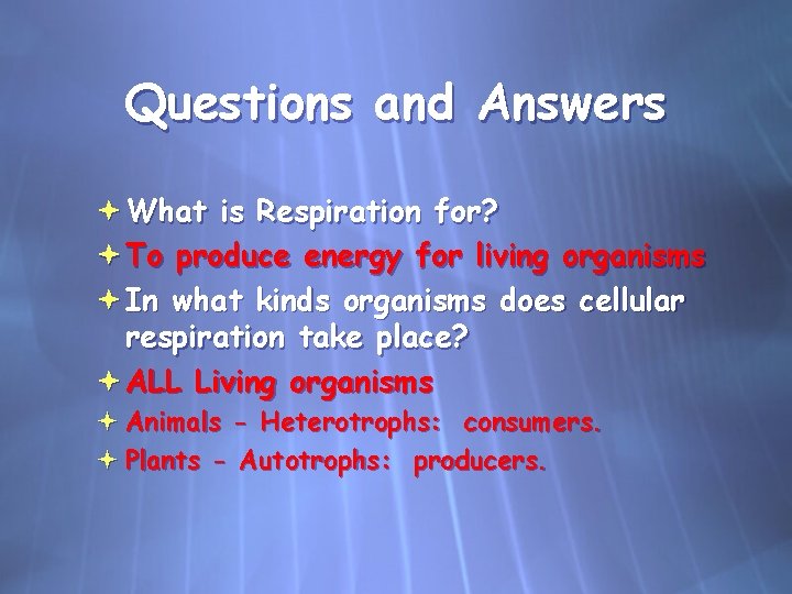 Questions and Answers What is Respiration for? To produce energy for living organisms In