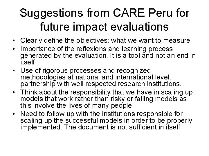 Suggestions from CARE Peru for future impact evaluations • Clearly define the objectives: what
