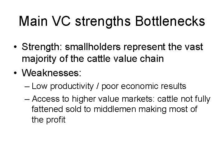 Main VC strengths Bottlenecks • Strength: smallholders represent the vast majority of the cattle