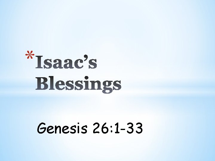 * Genesis 26: 1 -33 