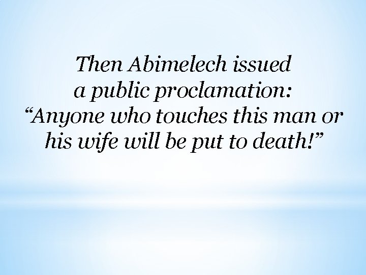 Then Abimelech issued a public proclamation: “Anyone who touches this man or his wife