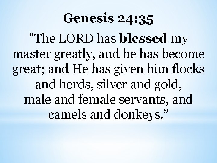 Genesis 24: 35 "The LORD has blessed my master greatly, and he has become