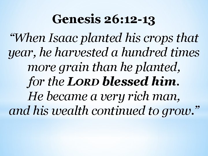 Genesis 26: 12 -13 “When Isaac planted his crops that year, he harvested a