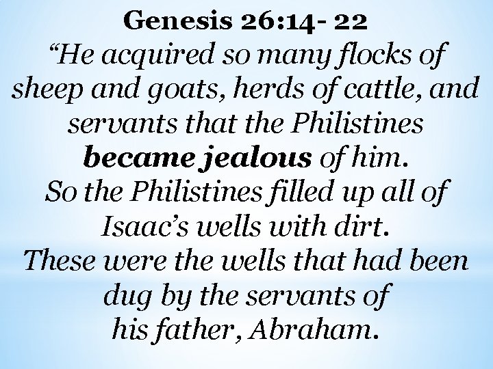 Genesis 26: 14 - 22 “He acquired so many flocks of sheep and goats,