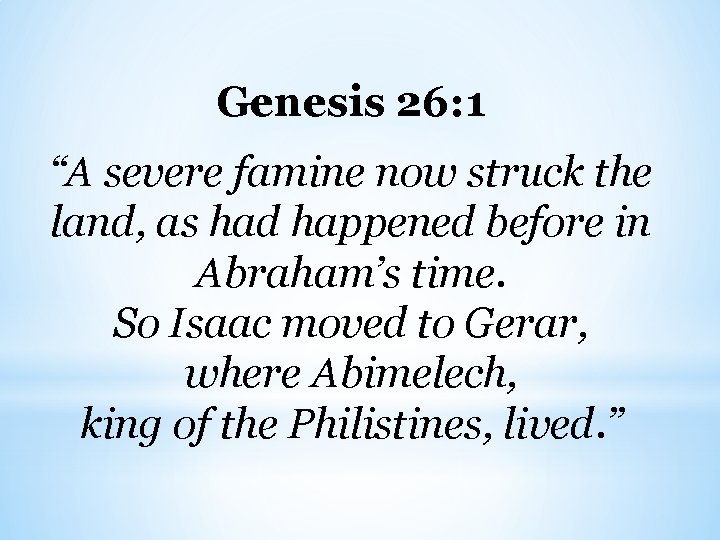 Genesis 26: 1 “A severe famine now struck the land, as had happened before