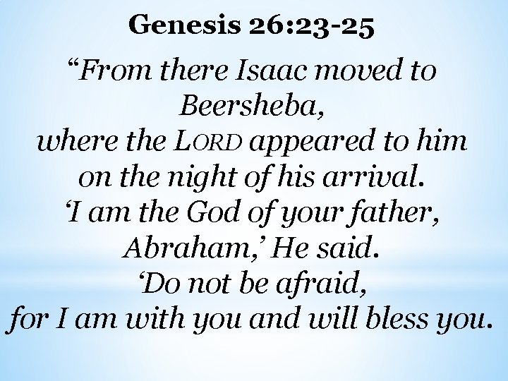 Genesis 26: 23 -25 “From there Isaac moved to Beersheba, where the LORD appeared