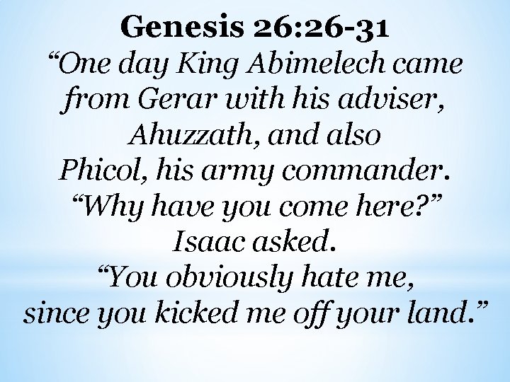 Genesis 26: 26 -31 “One day King Abimelech came from Gerar with his adviser,