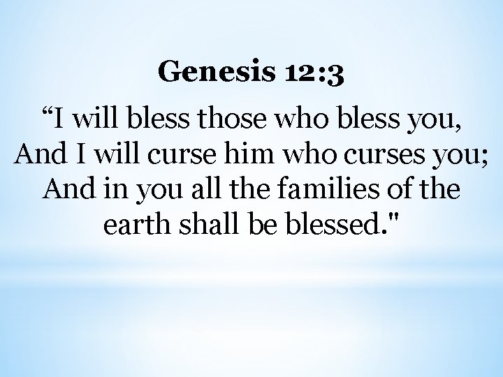 Genesis 12: 3 “I will bless those who bless you, And I will curse