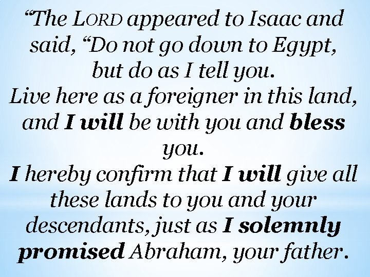 “The LORD appeared to Isaac and said, “Do not go down to Egypt, but