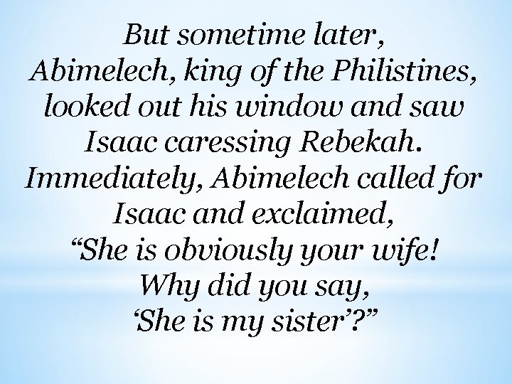 But sometime later, Abimelech, king of the Philistines, looked out his window and saw