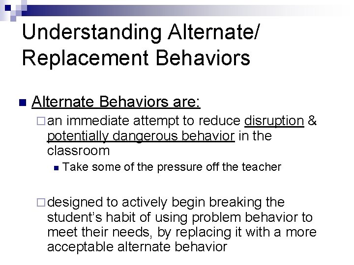 Understanding Alternate/ Replacement Behaviors n Alternate Behaviors are: ¨ an immediate attempt to reduce