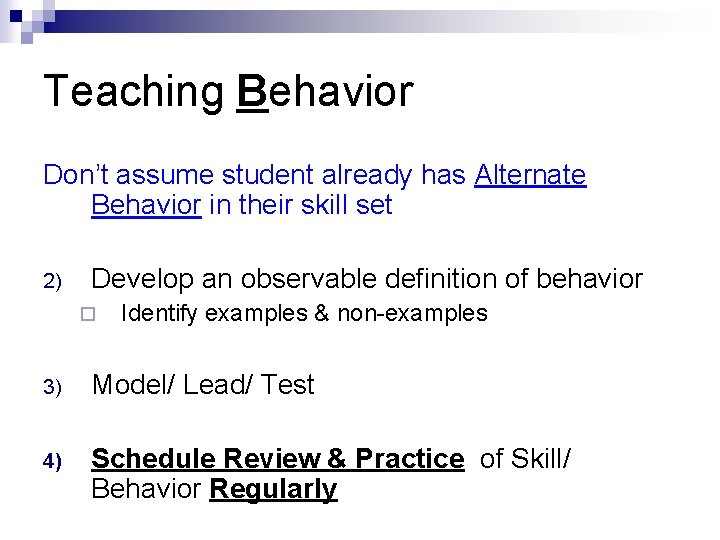 Teaching Behavior Don’t assume student already has Alternate Behavior in their skill set 2)