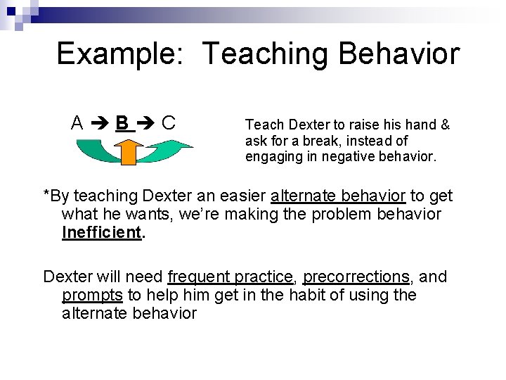 Example: Teaching Behavior A B C Teach Dexter to raise his hand & ask