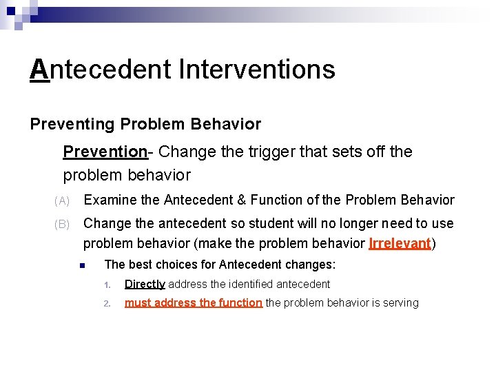 Antecedent Interventions Preventing Problem Behavior Prevention- Change the trigger that sets off the problem