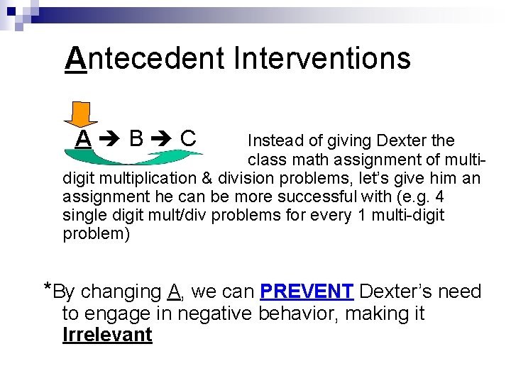 Antecedent Interventions A B C Instead of giving Dexter the class math assignment of