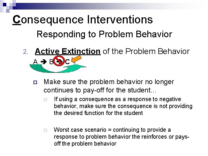 Consequence Interventions Responding to Problem Behavior 2. Active Extinction of the Problem Behavior A