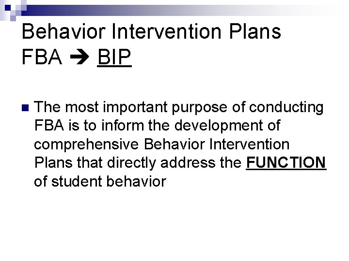 Behavior Intervention Plans FBA BIP n The most important purpose of conducting FBA is