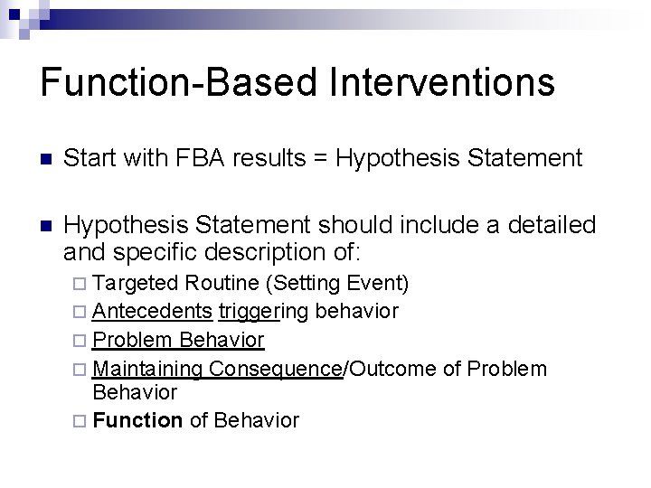 Function-Based Interventions n Start with FBA results = Hypothesis Statement n Hypothesis Statement should