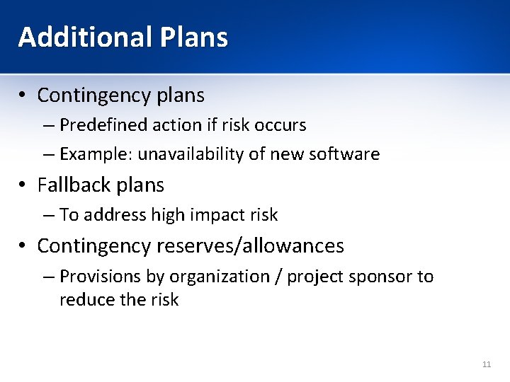 Additional Plans • Contingency plans – Predefined action if risk occurs – Example: unavailability