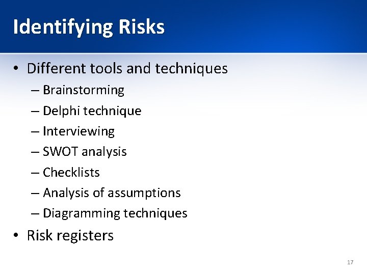 Identifying Risks • Different tools and techniques – Brainstorming – Delphi technique – Interviewing