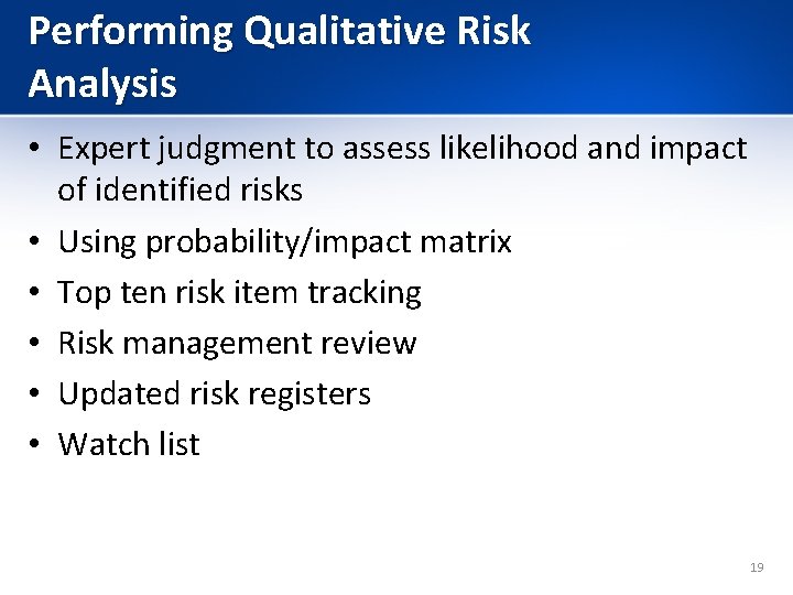 Performing Qualitative Risk Analysis • Expert judgment to assess likelihood and impact of identified