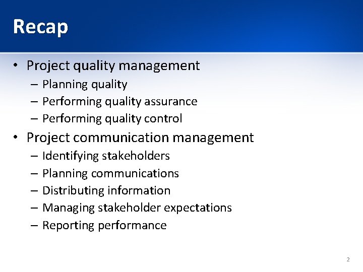 Recap • Project quality management – Planning quality – Performing quality assurance – Performing
