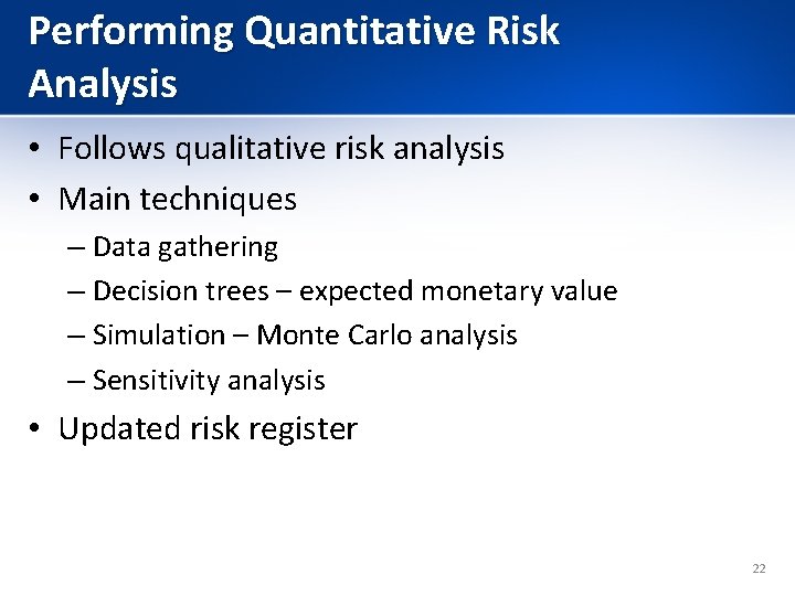 Performing Quantitative Risk Analysis • Follows qualitative risk analysis • Main techniques – Data
