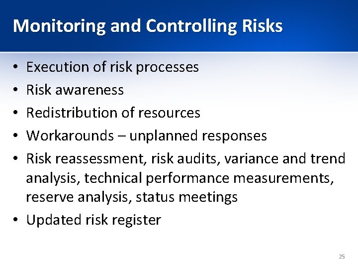 Monitoring and Controlling Risks Execution of risk processes Risk awareness Redistribution of resources Workarounds