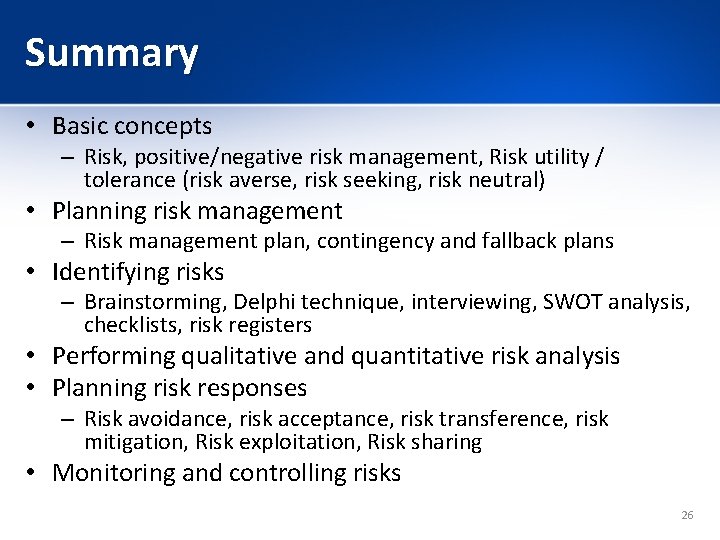 Summary • Basic concepts – Risk, positive/negative risk management, Risk utility / tolerance (risk