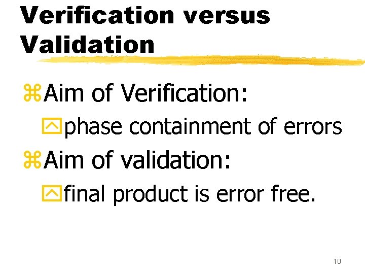 Verification versus Validation z. Aim of Verification: yphase containment of errors z. Aim of Verification versus Validation z. Aim of Verification: yphase containment of errors z. Aim of