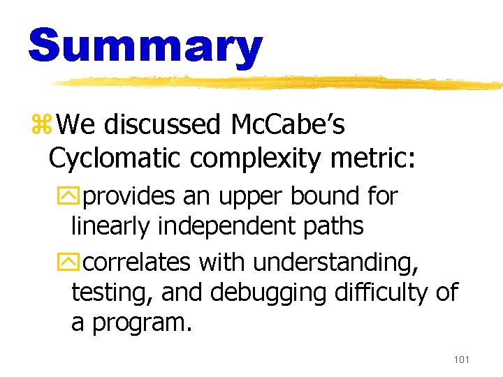Summary z. We discussed Mc. Cabe’s Cyclomatic complexity metric: yprovides an upper bound for Summary z. We discussed Mc. Cabe’s Cyclomatic complexity metric: yprovides an upper bound for