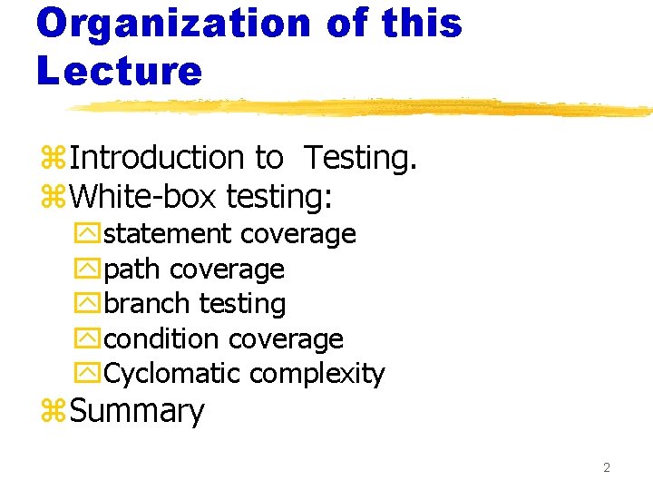 Organization of this Lecture z. Introduction to Testing. z. White-box testing: ystatement coverage ypath Organization of this Lecture z. Introduction to Testing. z. White-box testing: ystatement coverage ypath