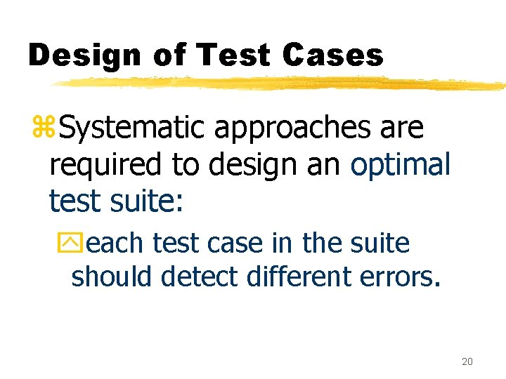 Design of Test Cases z. Systematic approaches are required to design an optimal test Design of Test Cases z. Systematic approaches are required to design an optimal test