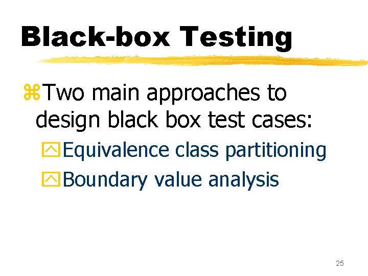 Black-box Testing z. Two main approaches to design black box test cases: y. Equivalence Black-box Testing z. Two main approaches to design black box test cases: y. Equivalence