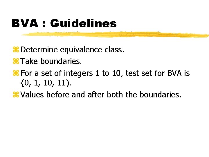 BVA : Guidelines z Determine equivalence class. z Take boundaries. z For a set BVA : Guidelines z Determine equivalence class. z Take boundaries. z For a set