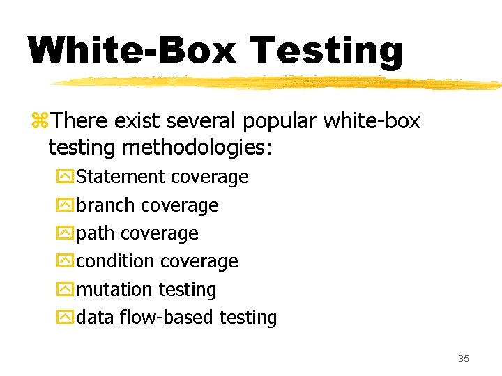 White-Box Testing z. There exist several popular white-box testing methodologies: y. Statement coverage ybranch White-Box Testing z. There exist several popular white-box testing methodologies: y. Statement coverage ybranch