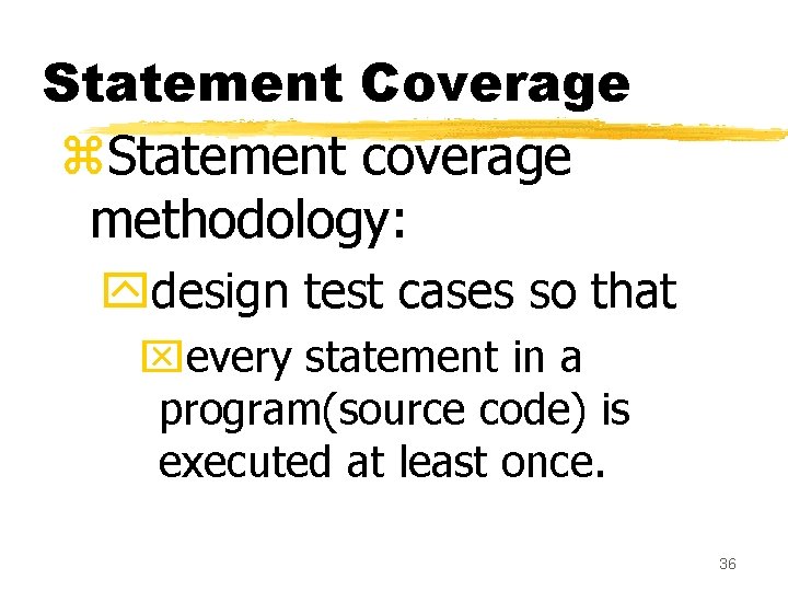 Statement Coverage z. Statement coverage methodology: ydesign test cases so that xevery statement in Statement Coverage z. Statement coverage methodology: ydesign test cases so that xevery statement in