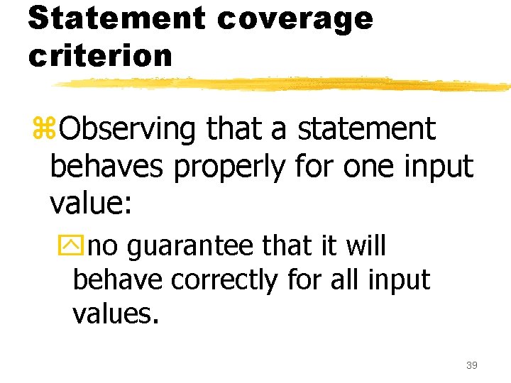 Statement coverage criterion z. Observing that a statement behaves properly for one input value: Statement coverage criterion z. Observing that a statement behaves properly for one input value: