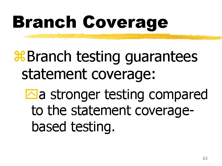 Branch Coverage z. Branch testing guarantees statement coverage: ya stronger testing compared to the Branch Coverage z. Branch testing guarantees statement coverage: ya stronger testing compared to the