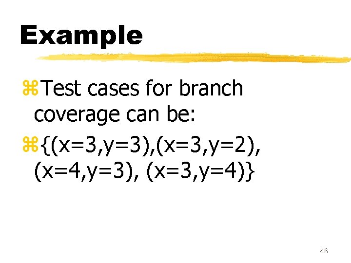 Example z. Test cases for branch coverage can be: z{(x=3, y=3), (x=3, y=2), (x=4, Example z. Test cases for branch coverage can be: z{(x=3, y=3), (x=3, y=2), (x=4,