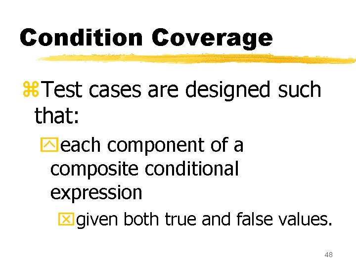 Condition Coverage z. Test cases are designed such that: yeach component of a composite Condition Coverage z. Test cases are designed such that: yeach component of a composite