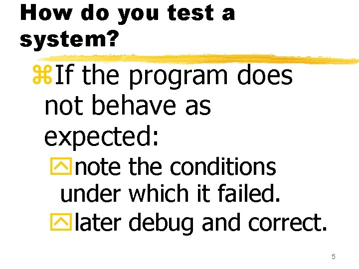 How do you test a system? z. If the program does not behave as How do you test a system? z. If the program does not behave as