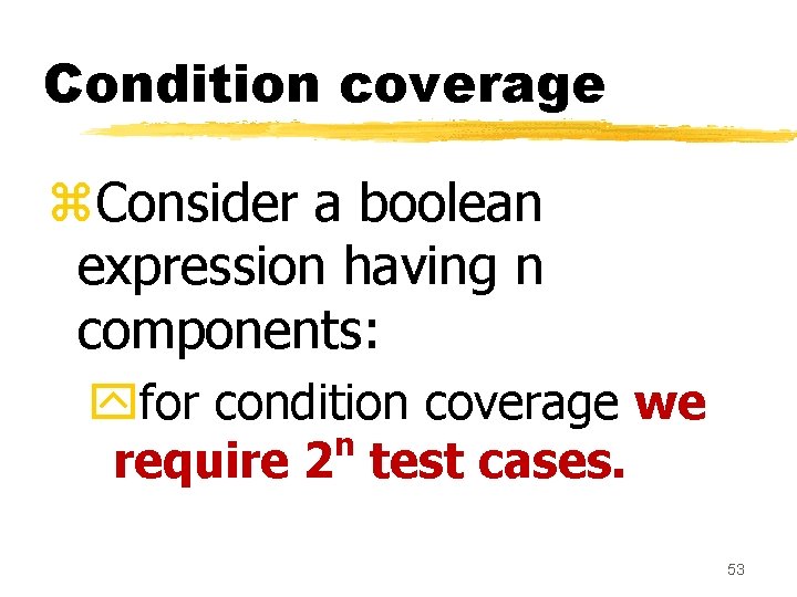 Condition coverage z. Consider a boolean expression having n components: yfor condition coverage we Condition coverage z. Consider a boolean expression having n components: yfor condition coverage we