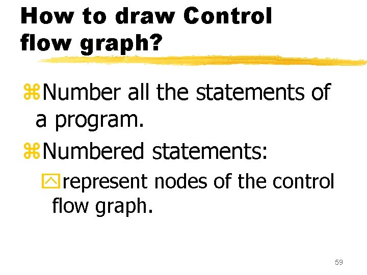 How to draw Control flow graph? z. Number all the statements of a program. How to draw Control flow graph? z. Number all the statements of a program.