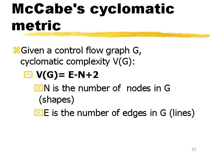 Mc. Cabe's cyclomatic metric z. Given a control flow graph G, cyclomatic complexity V(G): Mc. Cabe's cyclomatic metric z. Given a control flow graph G, cyclomatic complexity V(G):