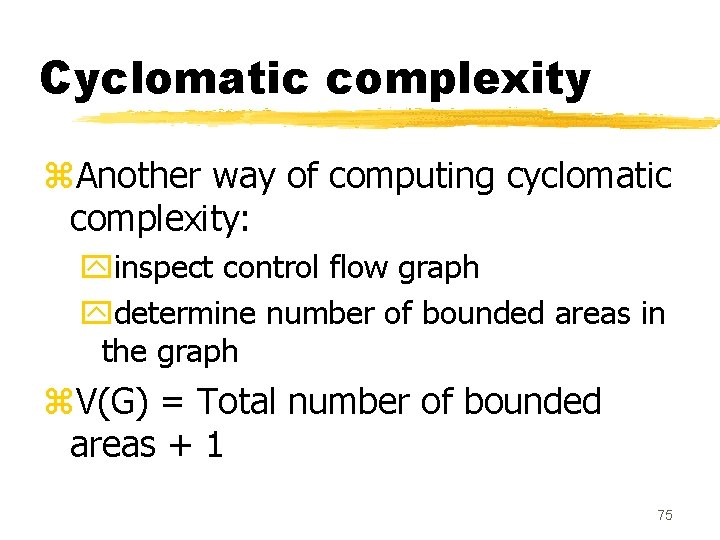 Cyclomatic complexity z. Another way of computing cyclomatic complexity: yinspect control flow graph ydetermine Cyclomatic complexity z. Another way of computing cyclomatic complexity: yinspect control flow graph ydetermine