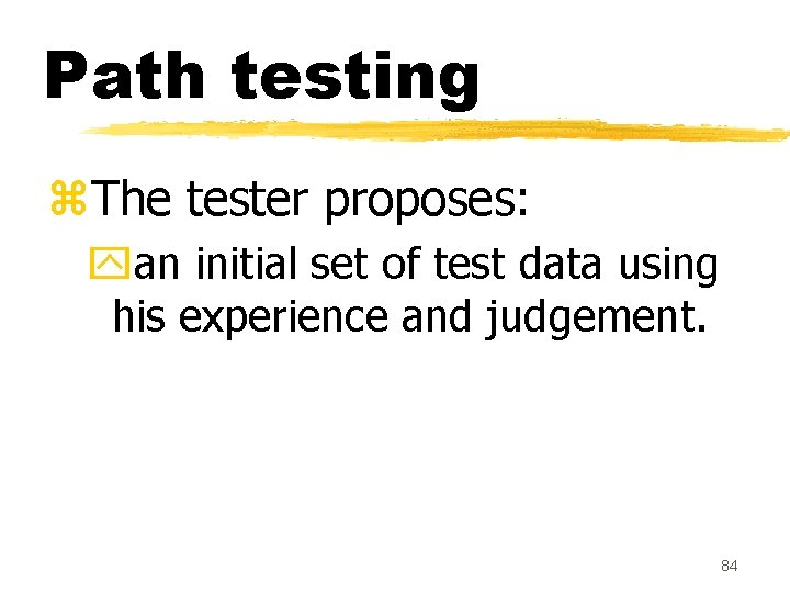 Path testing z. The tester proposes: yan initial set of test data using his Path testing z. The tester proposes: yan initial set of test data using his