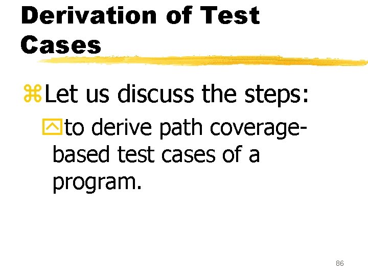 Derivation of Test Cases z. Let us discuss the steps: yto derive path coveragebased Derivation of Test Cases z. Let us discuss the steps: yto derive path coveragebased
