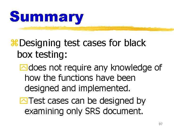 Summary z. Designing test cases for black box testing: ydoes not require any knowledge Summary z. Designing test cases for black box testing: ydoes not require any knowledge