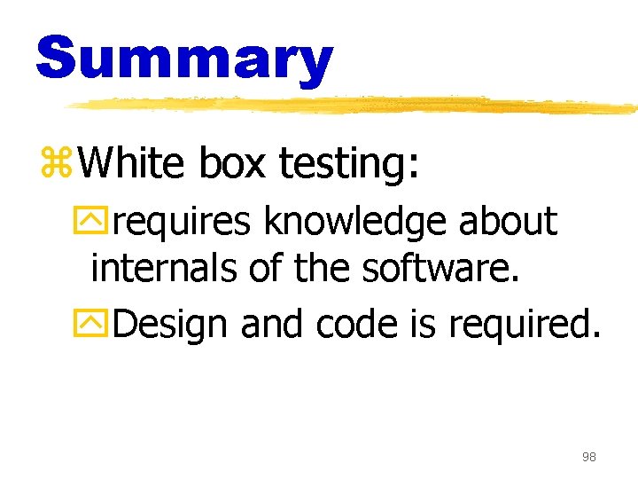 Summary z. White box testing: yrequires knowledge about internals of the software. y. Design Summary z. White box testing: yrequires knowledge about internals of the software. y. Design